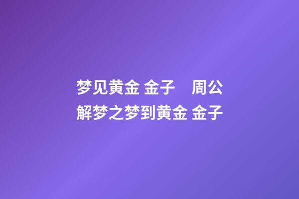 梦见黄金 金子　周公解梦之梦到黄金 金子